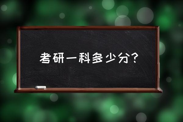 考研各门课的总分是多少 考研一科多少分？