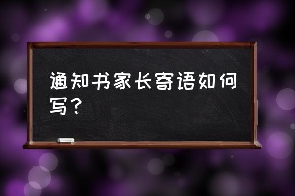 家长通知书家长留言 通知书家长寄语如何写？