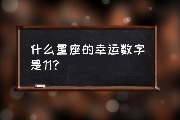 天蝎座永久的幸运数字 什么星座的幸运数字是11？