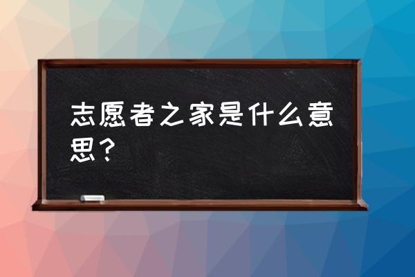 上海志愿者之家 志愿者之家是什么意思？