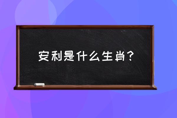 安利是什么动物 安利是什么生肖？