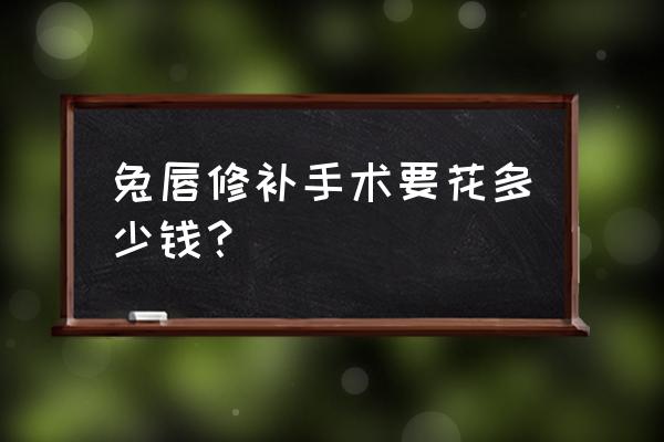 成年人唇裂修复多少钱 兔唇修补手术要花多少钱？