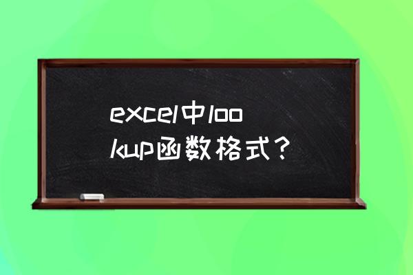 excel lookup函数 excel中lookup函数格式？