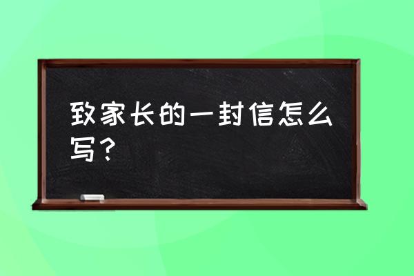 致家长一封信格式 致家长的一封信怎么写？