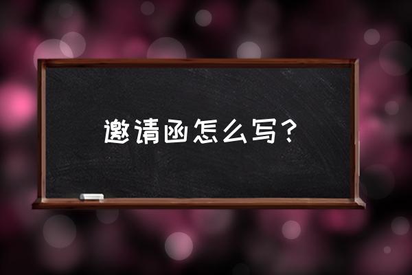 邀请函怎么写 邀请函怎么写？