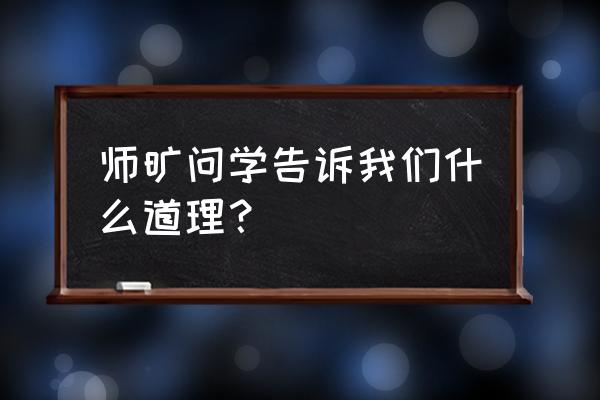 师旷问学告诉我们的道理 师旷问学告诉我们什么道理？