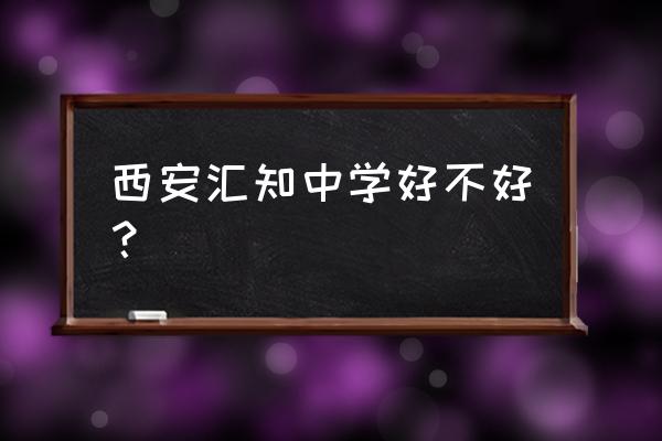 西安汇知中学老师排名 西安汇知中学好不好？