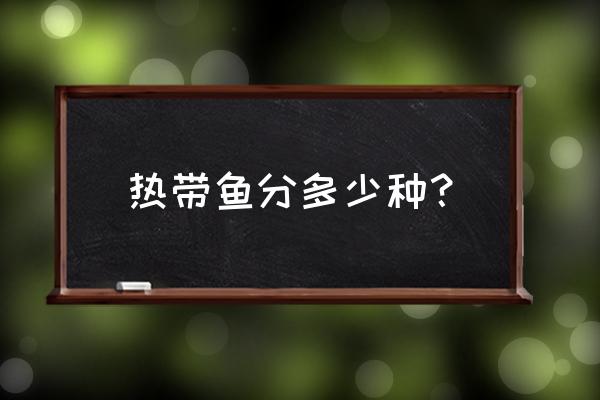 热带鱼大全 热带鱼分多少种？