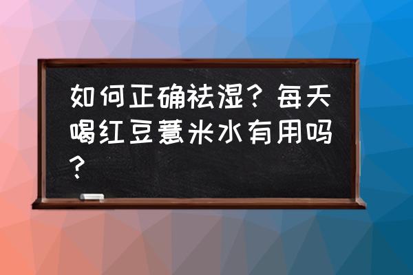 红豆薏仁水能天天喝吗 如何正确祛湿？每天喝红豆薏米水有用吗？