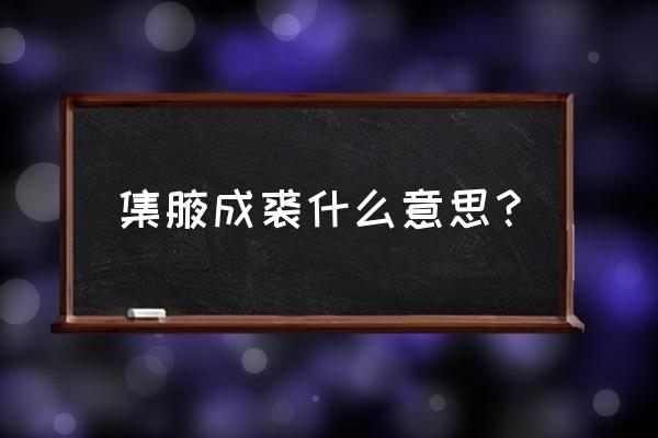 集腋成裘啥意思 集腋成裘什么意思？