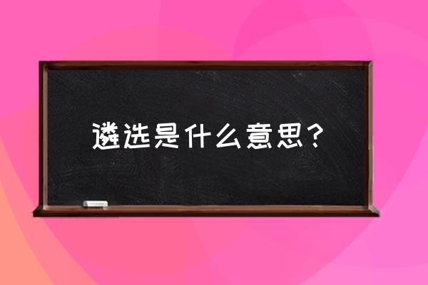 遴选考试是什么意思 遴选是什么意思？