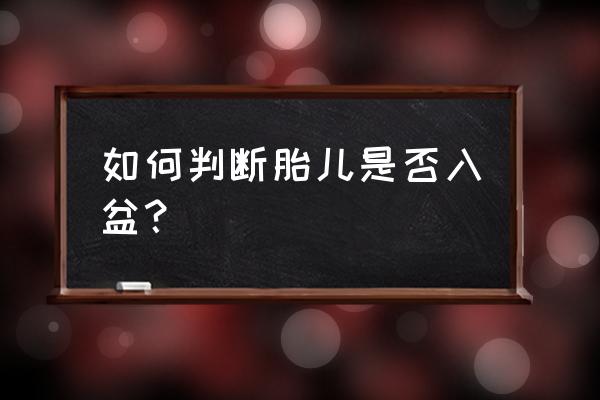 胎儿入盆前有什么征兆 如何判断胎儿是否入盆？