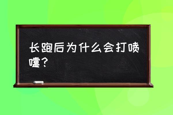 跑完步一直打喷嚏 长跑后为什么会打喷嚏？