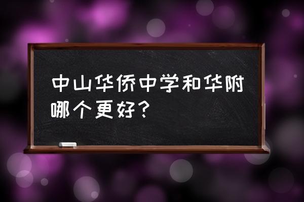 中山侨中在哪个区 中山华侨中学和华附哪个更好？