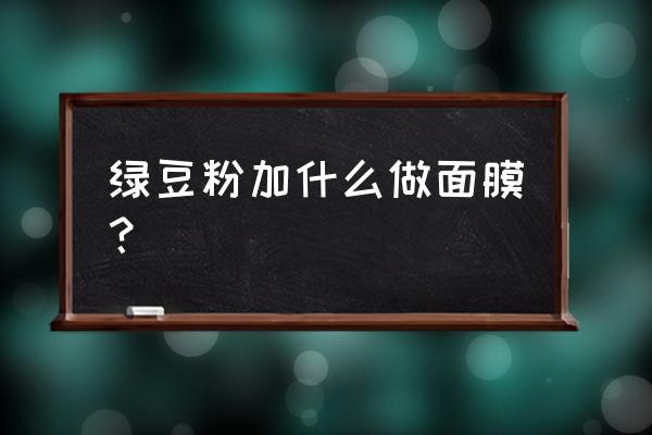 绿豆粉面膜的功效与作用 绿豆粉加什么做面膜？