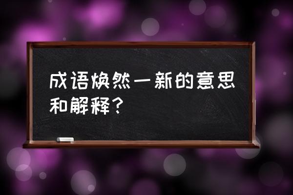 焕然一新 的释义 成语焕然一新的意思和解释？