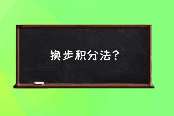 substitution函数 换步积分法？