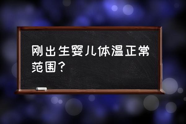 新生婴儿体温 刚出生婴儿体温正常范围？