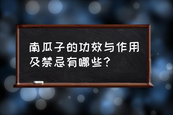 南瓜子仁适宜和禁忌 南瓜子的功效与作用及禁忌有哪些？