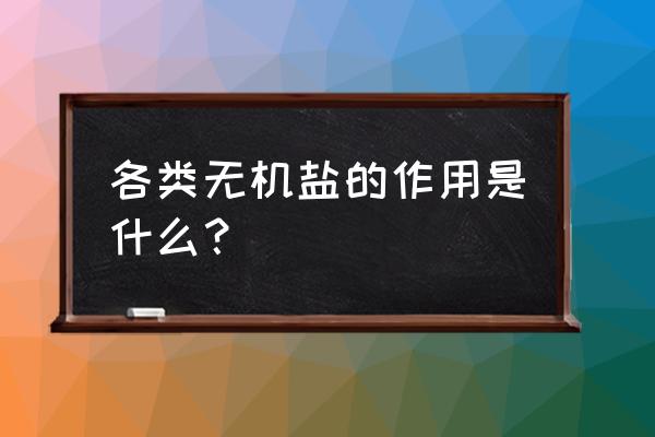 各种无机盐的功效及作用 各类无机盐的作用是什么？