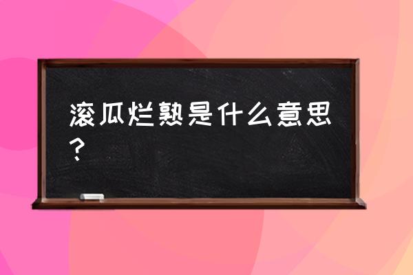 滚瓜烂熟的字面意思 滚瓜烂熟是什么意思？