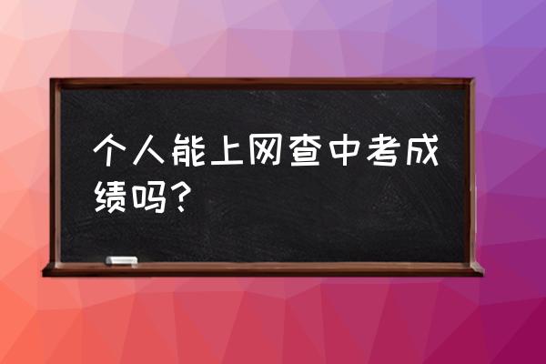 个人中考成绩查询怎么查询 个人能上网查中考成绩吗？