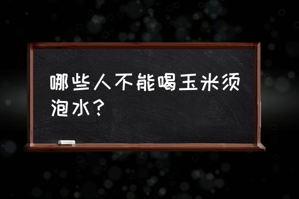 玉米须水什么人不能喝 哪些人不能喝玉米须泡水？