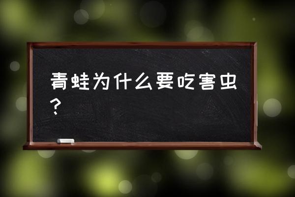 青蛙为啥吃害虫 青蛙为什么要吃害虫？