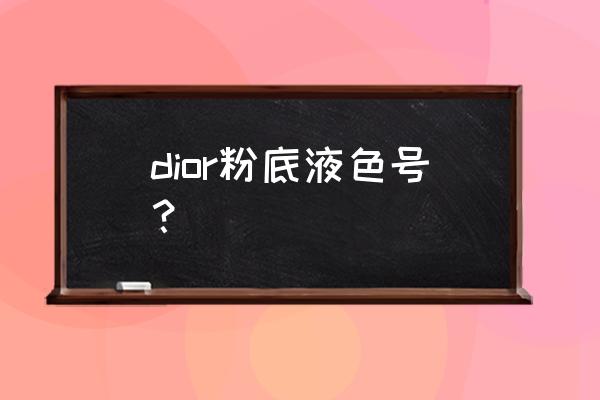 迪奥粉底色号 dior粉底液色号？