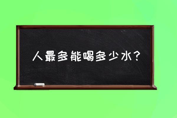 人每天最多可以喝多少水 人最多能喝多少水？