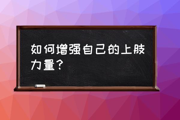 上肢训练方法 如何增强自己的上肢力量？