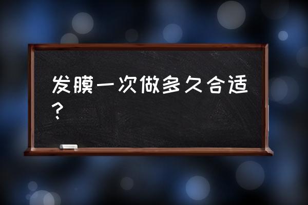 发膜要多久用一次最合适 发膜一次做多久合适？