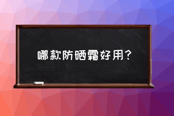 哪款防晒霜防晒效果最好 哪款防晒霜好用？