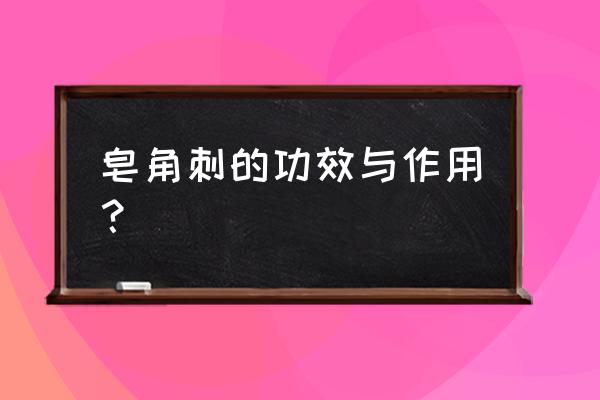 皂角刺的功效与作用点 皂角刺的功效与作用？