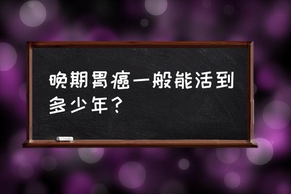 胃癌晚期最多能活多久 晚期胃癌一般能活到多少年？