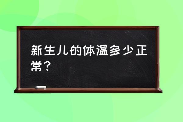 新生儿的体温一般是多少度 新生儿的体温多少正常？