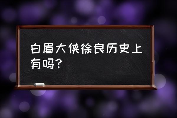 白眉大侠徐良的原型 白眉大侠徐良历史上有吗？