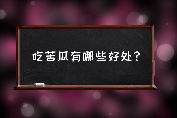 苦瓜的功效与禁忌相克 吃苦瓜有哪些好处？