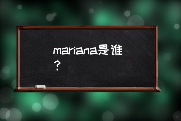 玛丽安娜mariana mariana是谁？