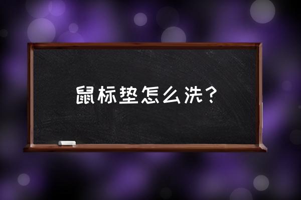 鼠标垫怎么洗最干净 鼠标垫怎么洗？