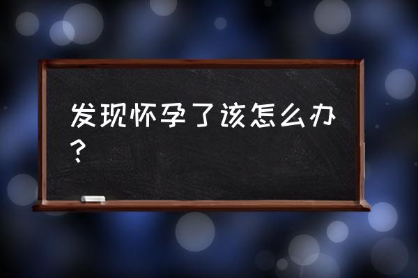 怀孕怎么办补救 发现怀孕了该怎么办？