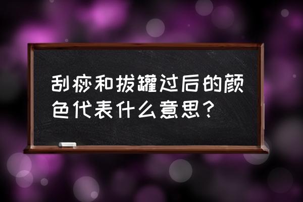 背上拔罐颜色代表什么 刮痧和拔罐过后的颜色代表什么意思？