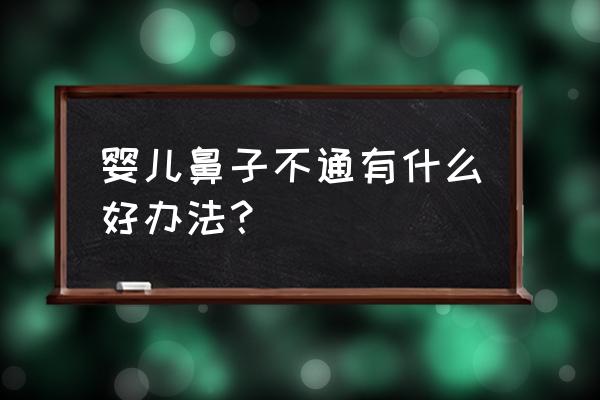 婴儿通鼻塞的方法 婴儿鼻子不通有什么好办法？