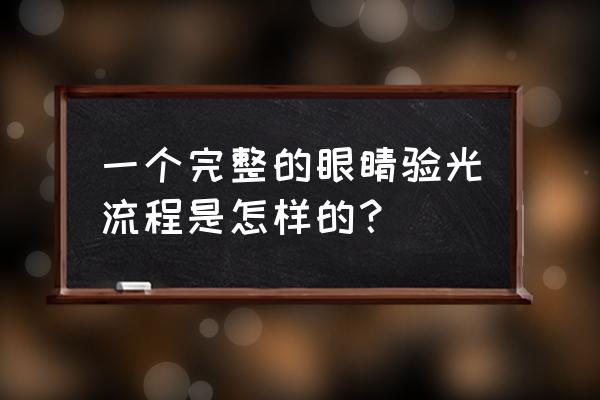 儿童散瞳验光流程 一个完整的眼睛验光流程是怎样的？