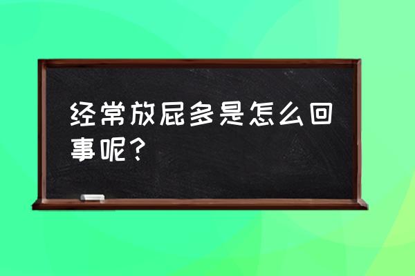 放屁太频繁是怎么回事 经常放屁多是怎么回事呢？