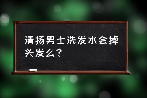 清扬洗发水掉头发真相 清扬男士洗发水会掉头发么？