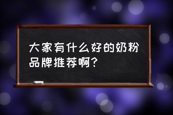 什么牌子奶粉好点 大家有什么好的奶粉品牌推荐啊？