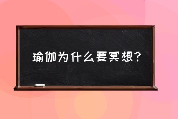 静心瑜伽的好处 瑜伽为什么要冥想？