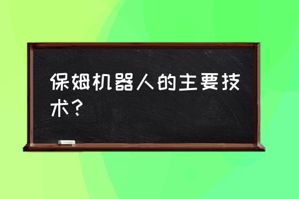 家政机器人介绍 保姆机器人的主要技术？