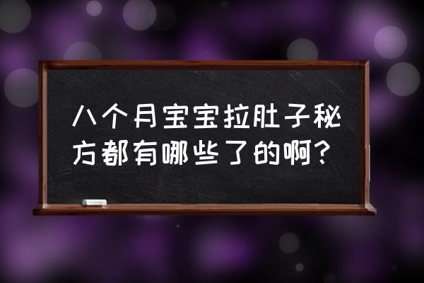 八个月宝宝拉肚子秘方 八个月宝宝拉肚子秘方都有哪些了的啊？